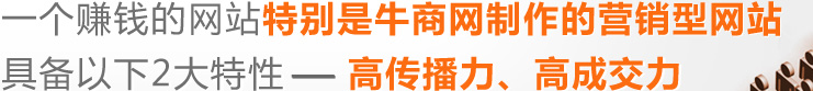 一个好的网站,特别是牛商网制作的营销型具备以下2大特性---高传播力,高成交力